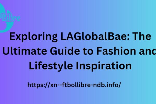 Exploring LAGlobalBae: The Ultimate Guide to Fashion and Lifestyle Inspiration with logo