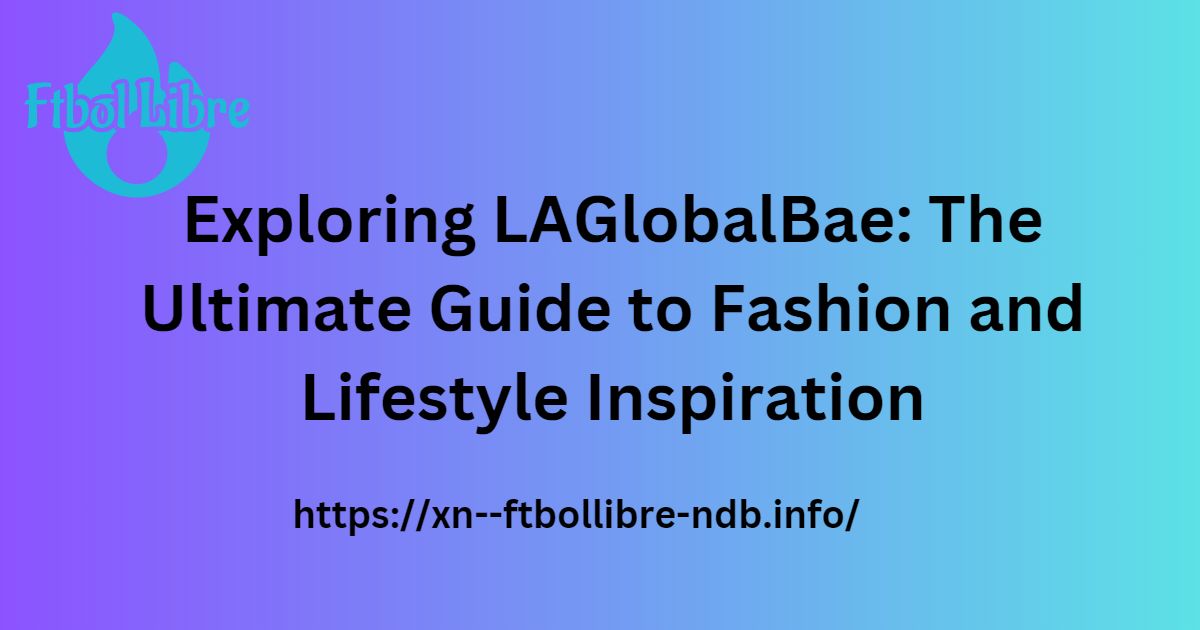 Exploring LAGlobalBae: The Ultimate Guide to Fashion and Lifestyle Inspiration with logo